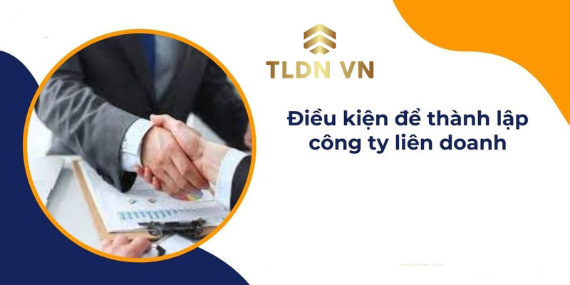 Để thành lập công ty liên doanh với nước ngoài cần đáp ứng 3 loại điều kiện