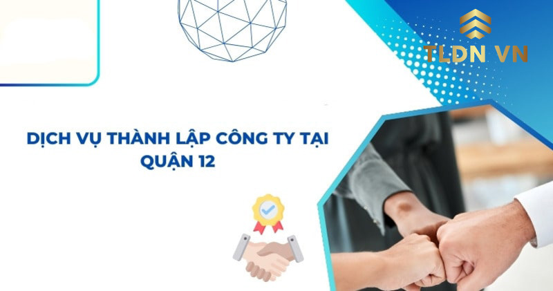 Dịch vụ thành lập công ty tại quận 12 TPHCM trọn gói, chuyên nghiệp của TLDN VN